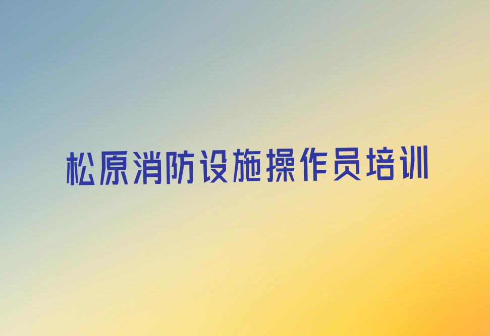 2023松原宁江区初级消防员培训班名单排行榜今日推荐