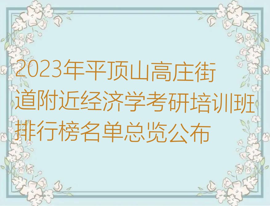 2023年平顶山高庄街道附近经济学考研培训班排行榜名单总览公布