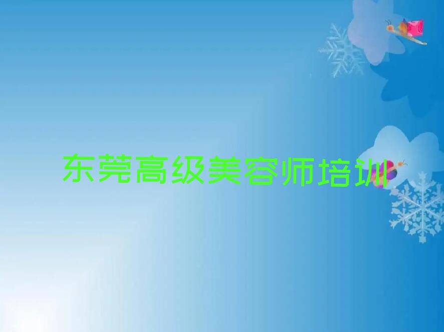 2023年5月东莞学高级美容师要多少学费排行榜榜单一览推荐