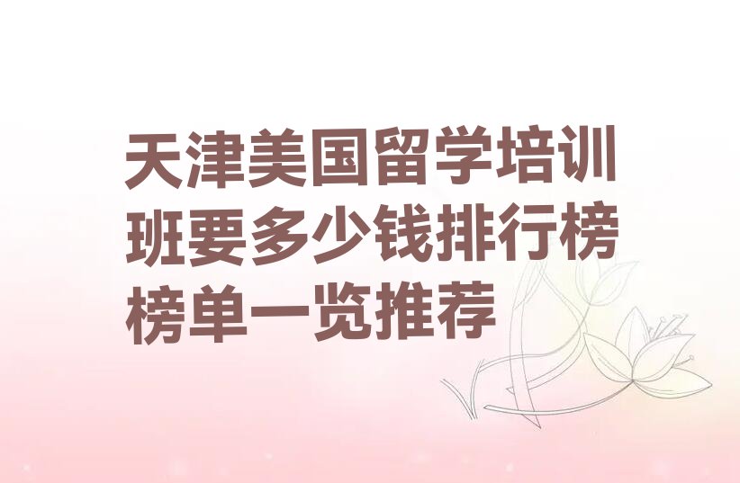 天津美国留学培训班要多少钱排行榜榜单一览推荐