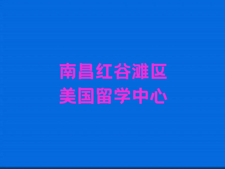 江西美国留学培训班,南昌美国留学培训班排行榜榜单一览推荐