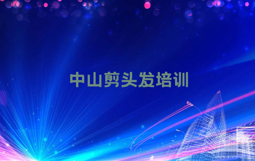 2023年中山附近剪头发培训学校排名排行榜名单总览公布