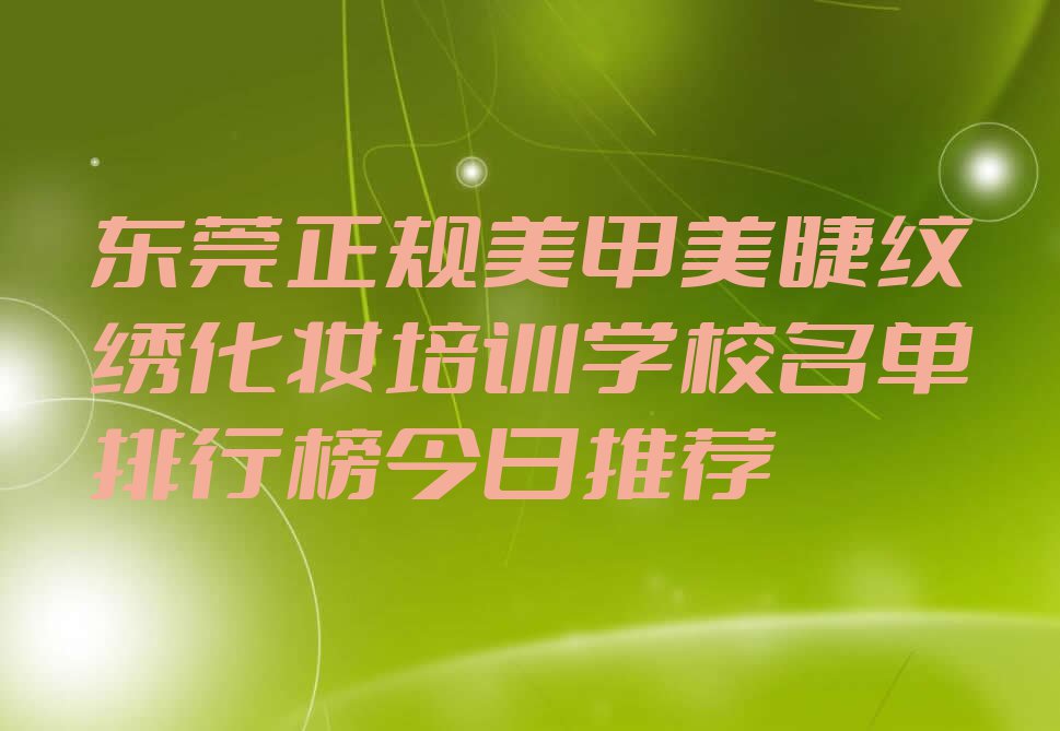 东莞正规美甲美睫纹绣化妆培训学校名单排行榜今日推荐