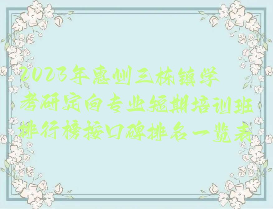 2023年惠州三栋镇学考研定向专业短期培训班排行榜按口碑排名一览表