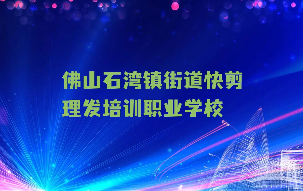 佛山禅城区快剪理发培训学校具体地址排行榜榜单一览推荐