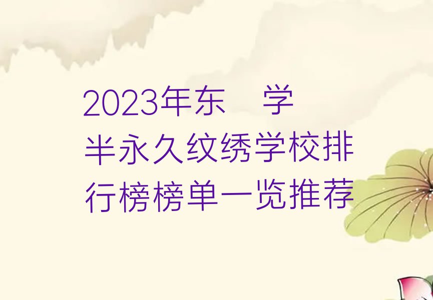 2023年东莞学半永久纹绣学校排行榜榜单一览推荐