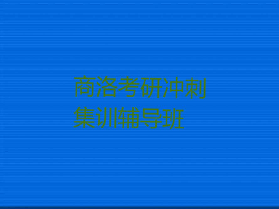 商洛商州区学考研冲刺集训到哪里排行榜名单总览公布