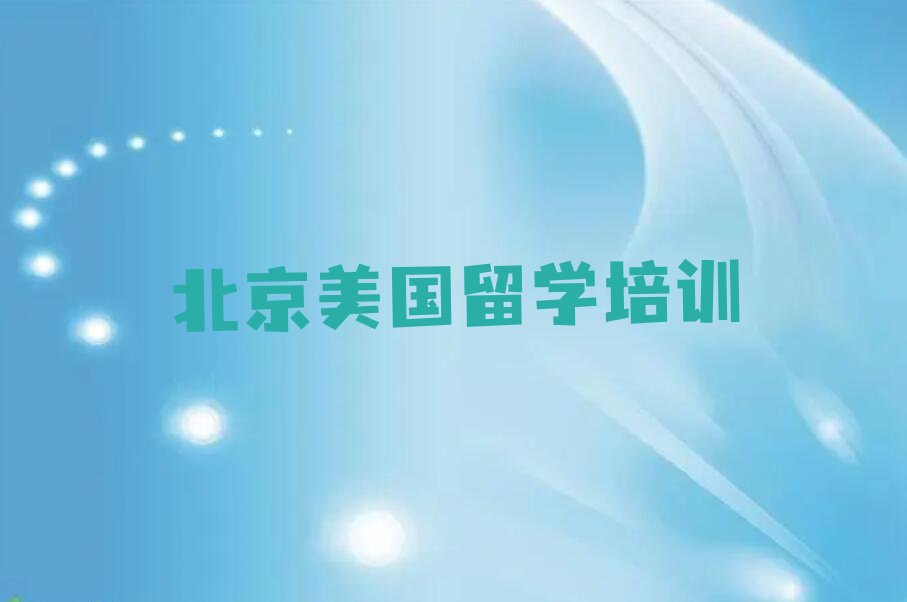 靠谱的北京美国留学培训班哪个比较好排行榜名单总览公布