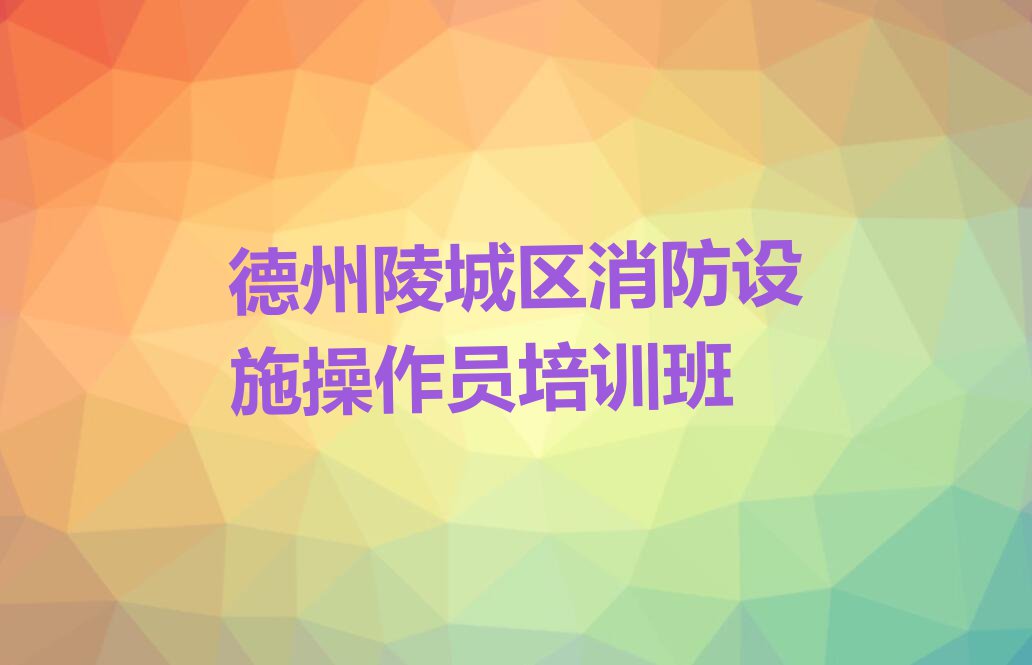 2023年德州学消防设施操作员上什么学校排行榜榜单一览推荐