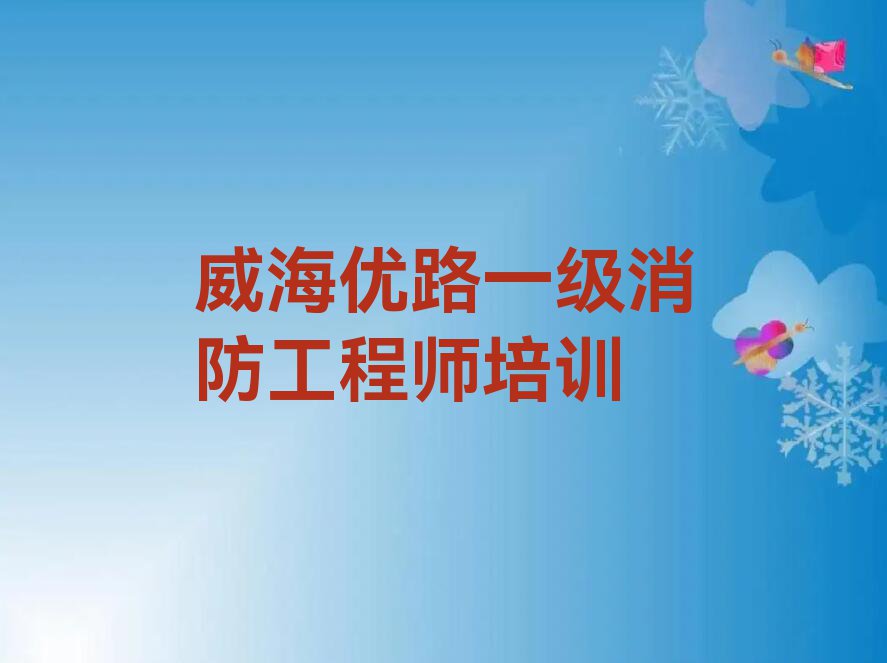 2023年威海优路哪能学一级消防工程师排行榜榜单一览推荐