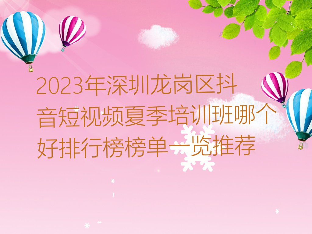 2023年深圳龙岗区抖音短视频夏季培训班哪个好排行榜榜单一览推荐