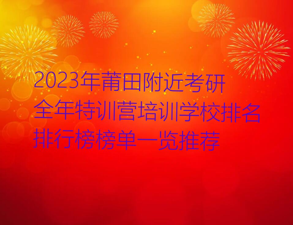 2023年莆田附近考研全年特训营培训学校排名排行榜榜单一览推荐