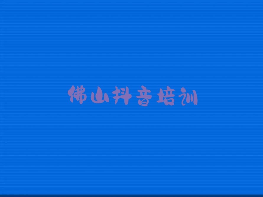 2023佛山有直播带货培训机构么排行榜榜单一览推荐