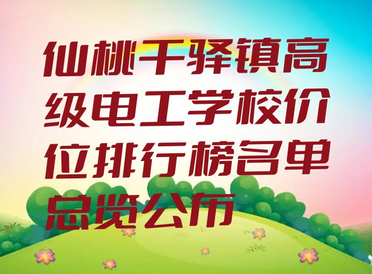 仙桃干驿镇高级电工学校价位排行榜名单总览公布