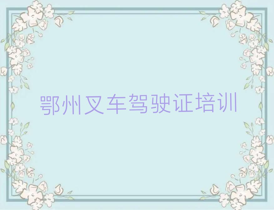 鄂州古楼街道附近学叉车驾驶证排行榜名单总览公布