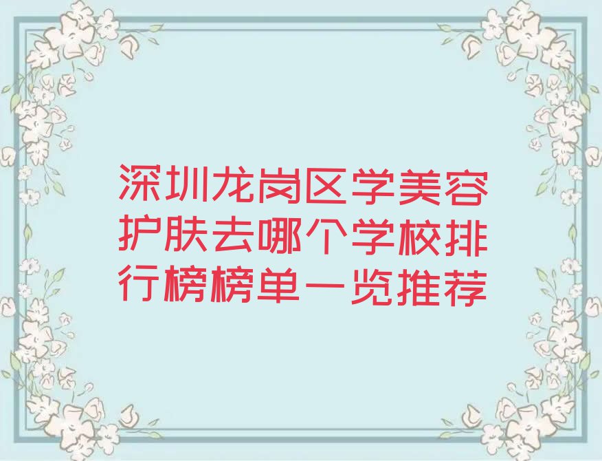 深圳龙岗区学美容护肤去哪个学校排行榜榜单一览推荐