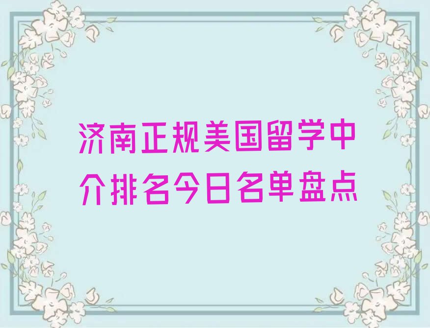 济南正规美国留学中介排名今日名单盘点