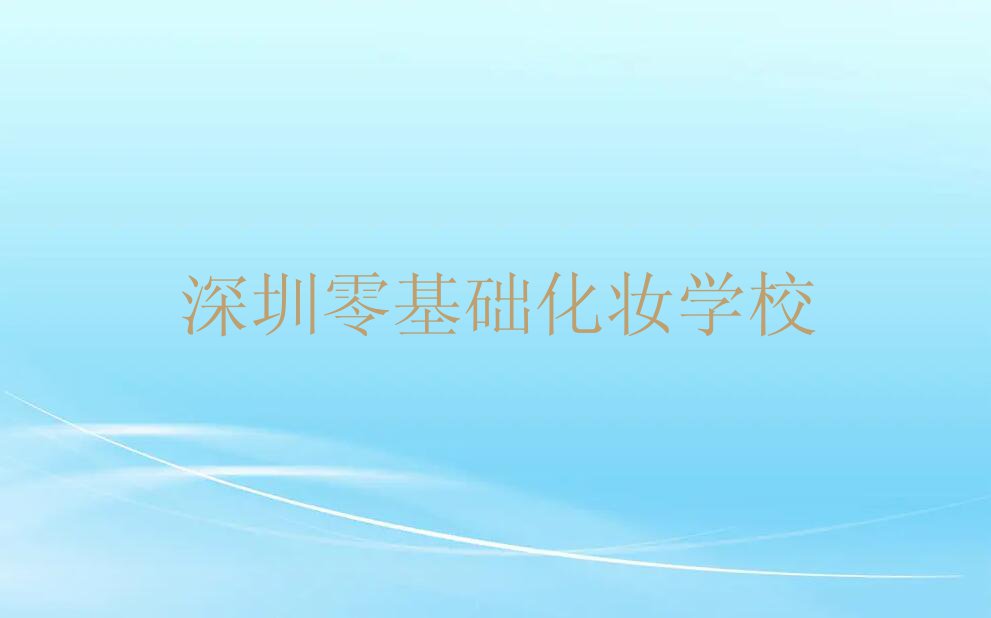 2023年深圳龙华大浪华旺路哪里有学零基础化妆的排行榜榜单一览推荐