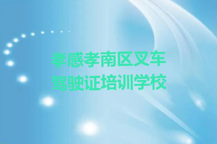 孝感孝南区叉车驾驶证补习班排行榜榜单一览推荐