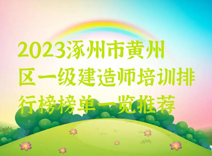 2023涿州市黄州区一级建造师培训排行榜榜单一览推荐