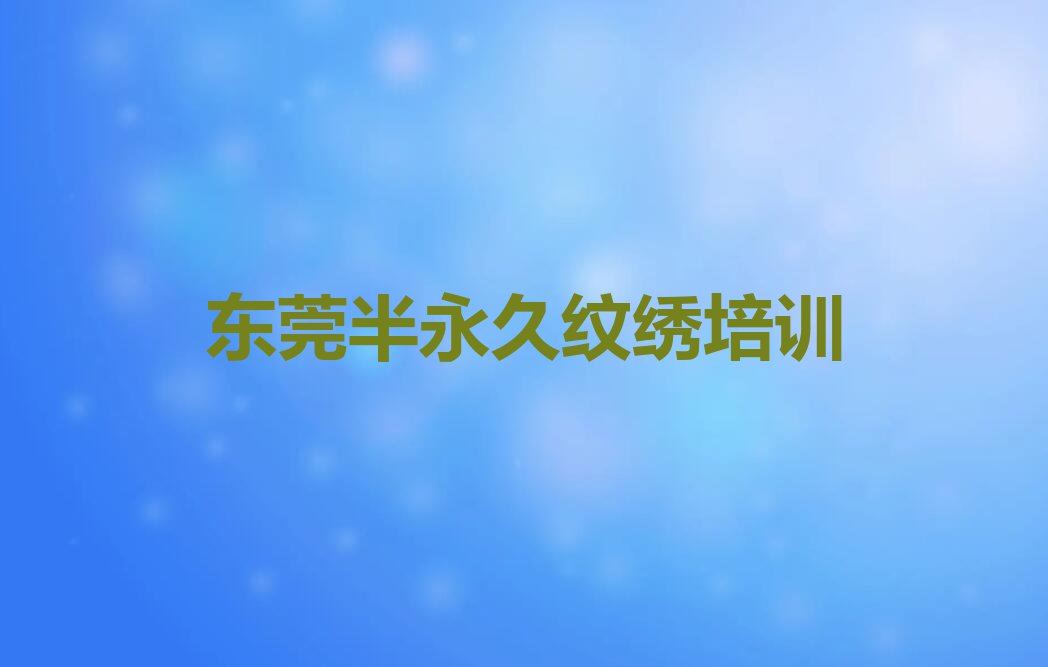 东莞半永久纹绣学校,东莞半永久纹绣培训名单排行榜今日推荐