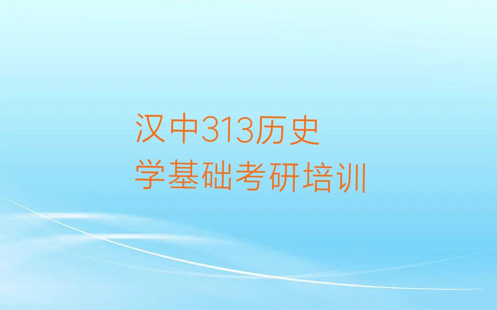 2023年汉中汉台区学313历史学基础考研哪个学校比较好排行榜名单总览公布