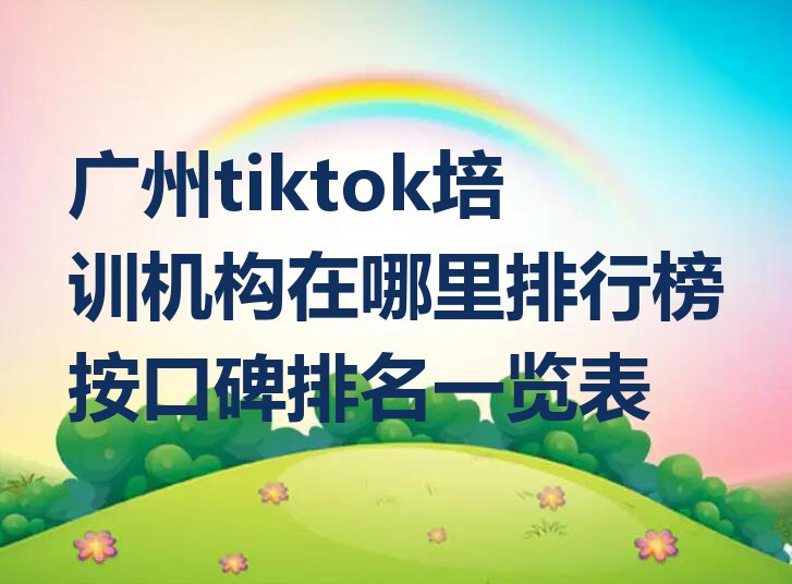 广州tiktok培训机构在哪里排行榜按口碑排名一览表