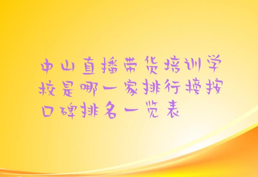 中山直播带货培训学校是哪一家排行榜按口碑排名一览表