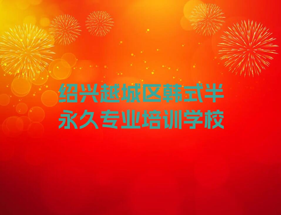 2023年绍兴越城区学韩式半永久去哪个学校好排行榜名单总览公布