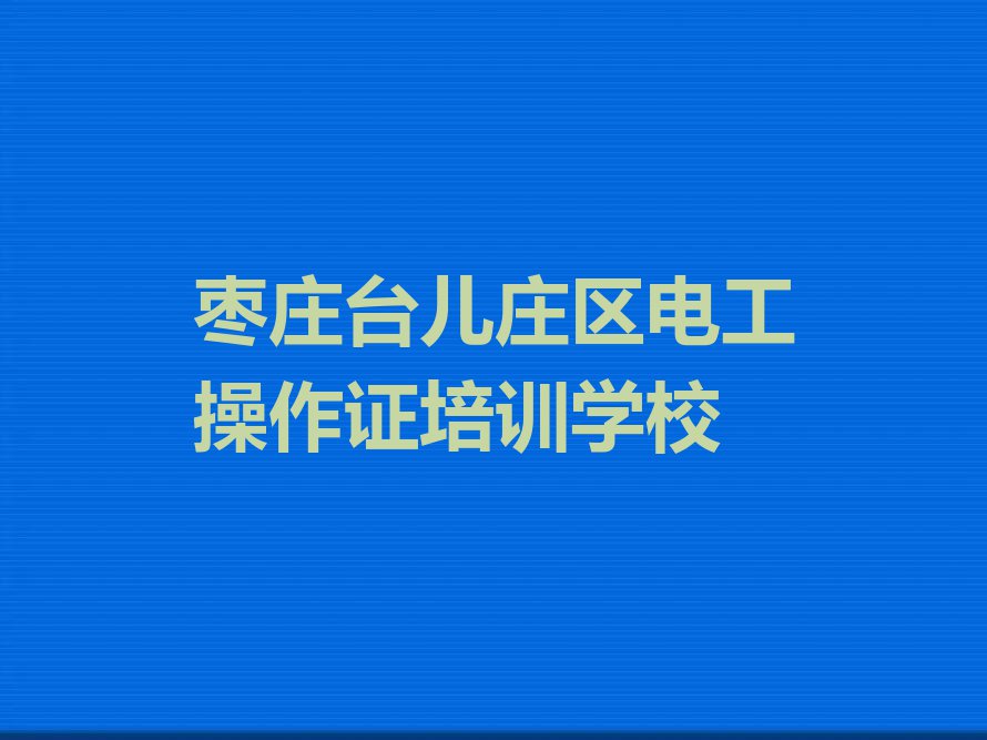 枣庄泥沟镇附近电工操作证在哪学排行榜名单总览公布