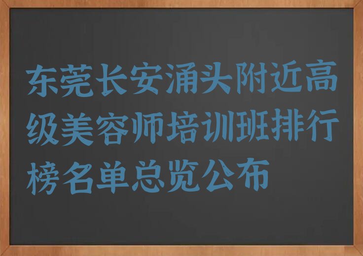 东莞长安涌头附近高级美容师培训班排行榜名单总览公布