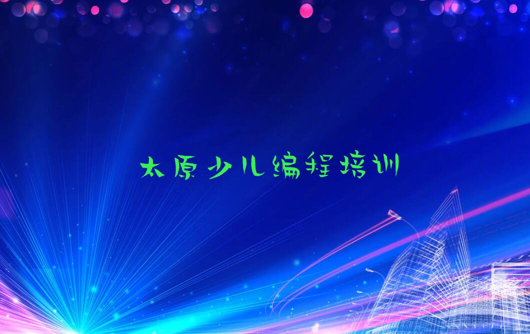 2023年太原尖草坪区少儿编程Python学校哪间好排行榜名单总览公布