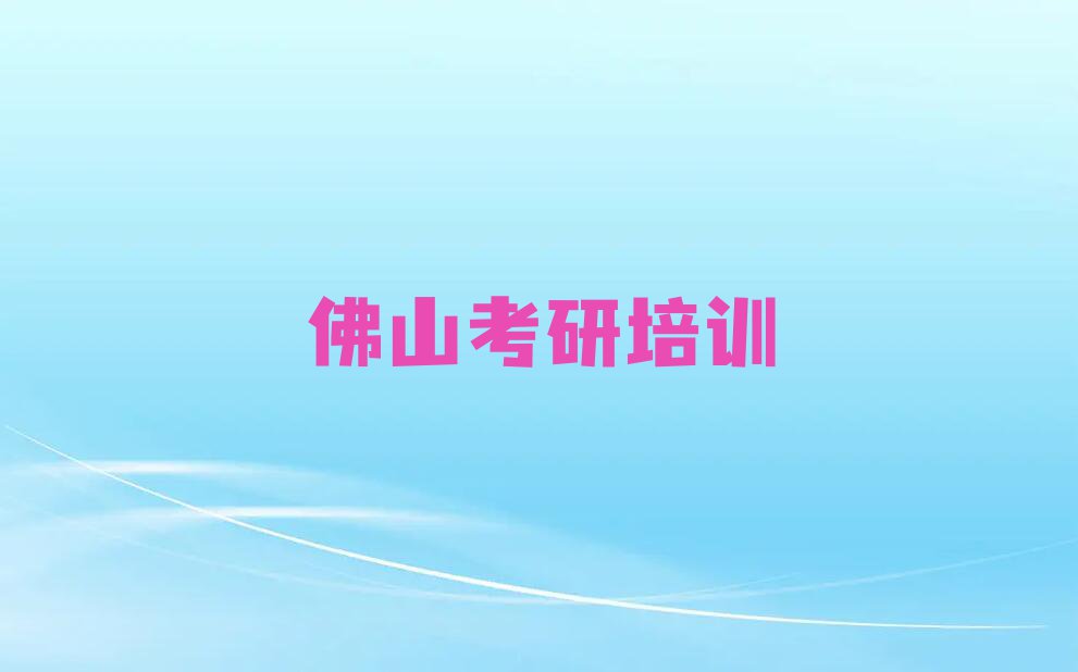 2023佛山考研全程班专业培训,佛山高明区考研全程班专业培训