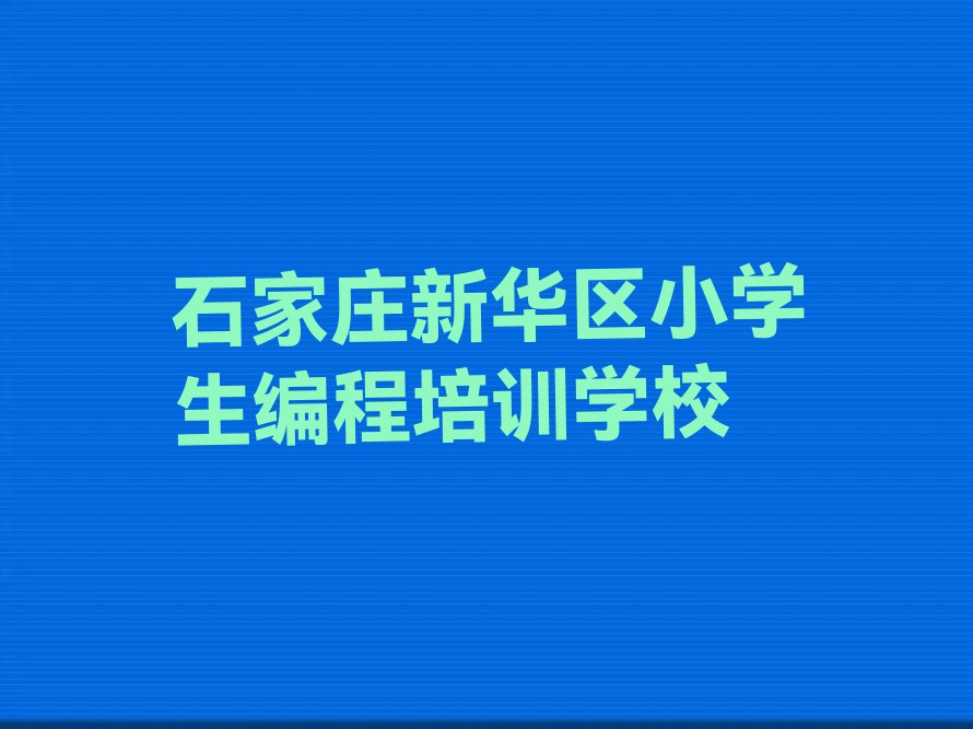 石家庄新华区小学生编程在哪里学排行榜名单总览公布