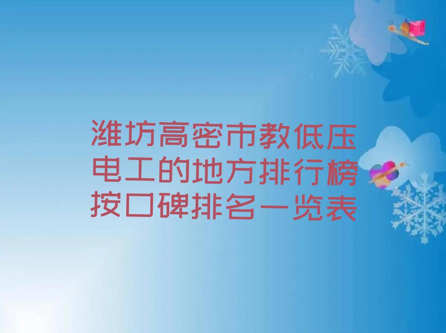 潍坊高密市教低压电工的地方排行榜按口碑排名一览表