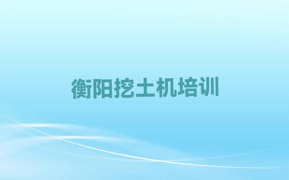 2023衡阳哪里能学挖土机,衡阳雁峰区哪里能学挖土机