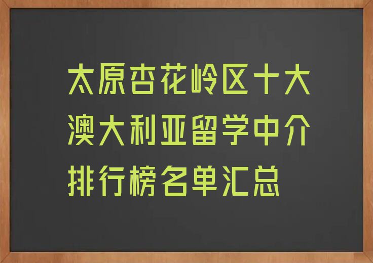 太原杏花岭区十大澳大利亚留学中介排行榜名单汇总