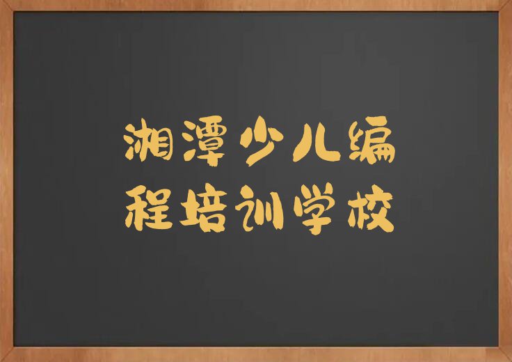 2023年湘潭宝塔街道童程童美学孩子编程好的学校排行榜榜单一览推荐