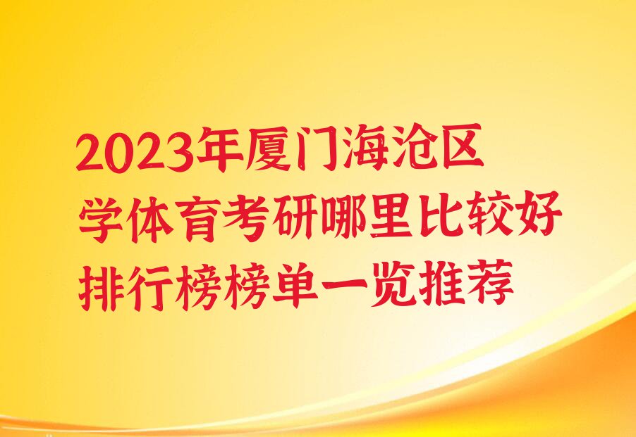 2023年厦门海沧区学体育考研哪里比较好排行榜榜单一览推荐