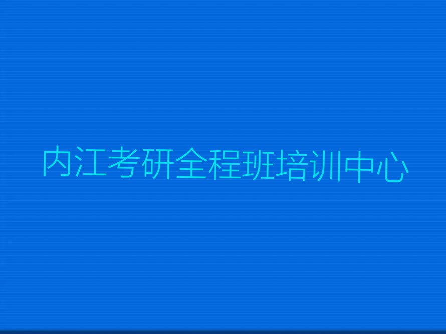 内江东兴区考研全程班资格培训班排行榜榜单一览推荐