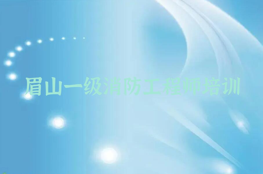 2023年眉山学一级消防工程师好的学校排行榜名单总览公布