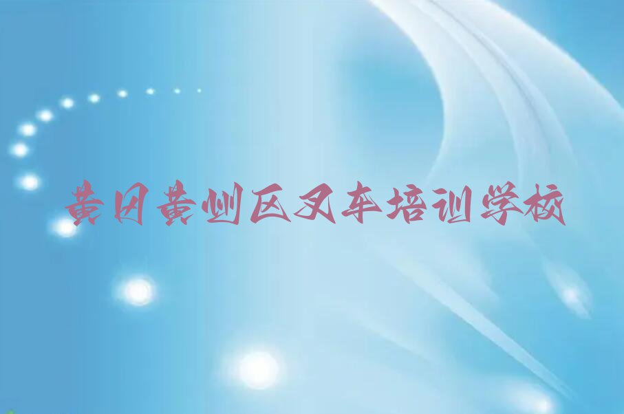 黄冈黄州区学习叉车的学校排行榜按口碑排名一览表