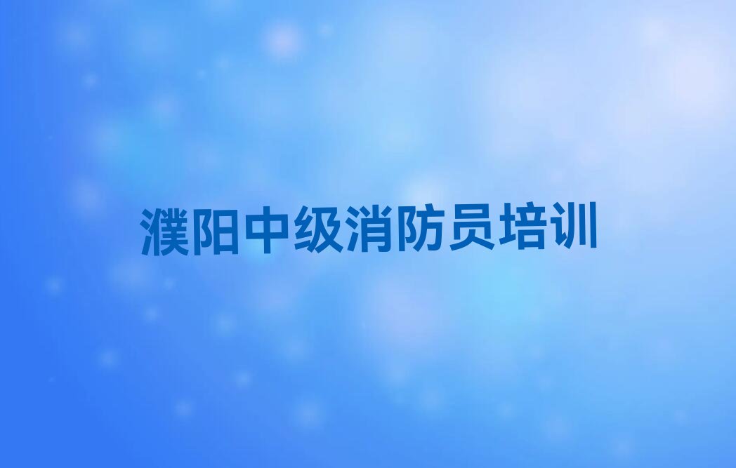 濮阳中级消防员培训课程多少钱排行榜榜单一览推荐