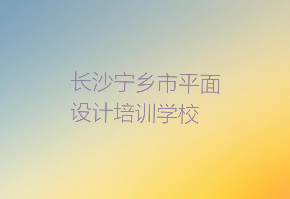 2023长沙宁乡市培训学校有室内装修设计么,长沙宁乡市培训学校室内装修设计