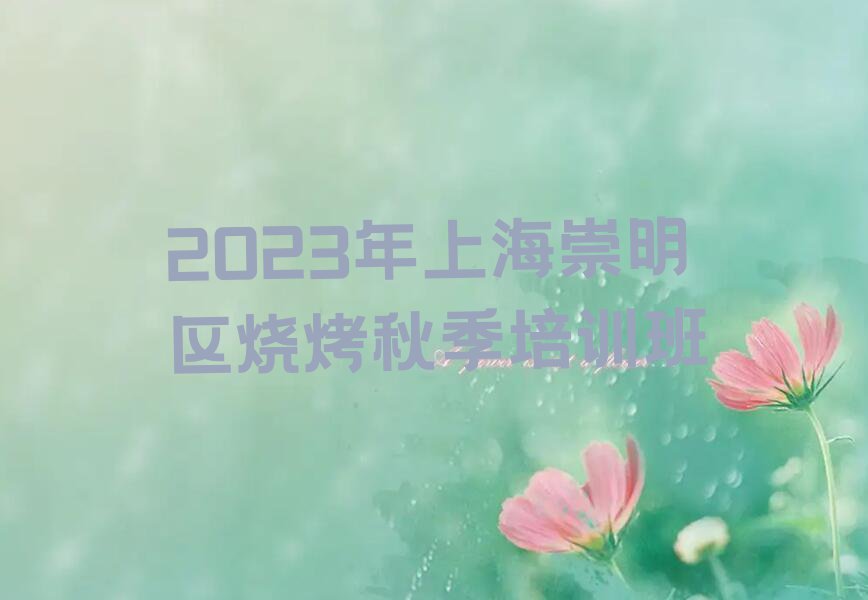 2023年上海崇明区烧烤秋季培训班