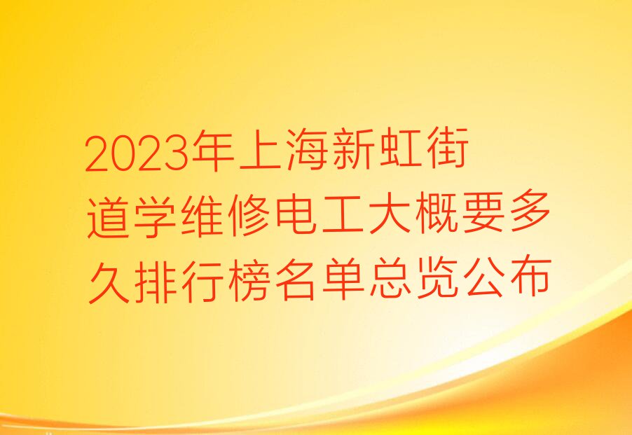 2023年上海新虹街道学维修电工大概要多久排行榜名单总览公布