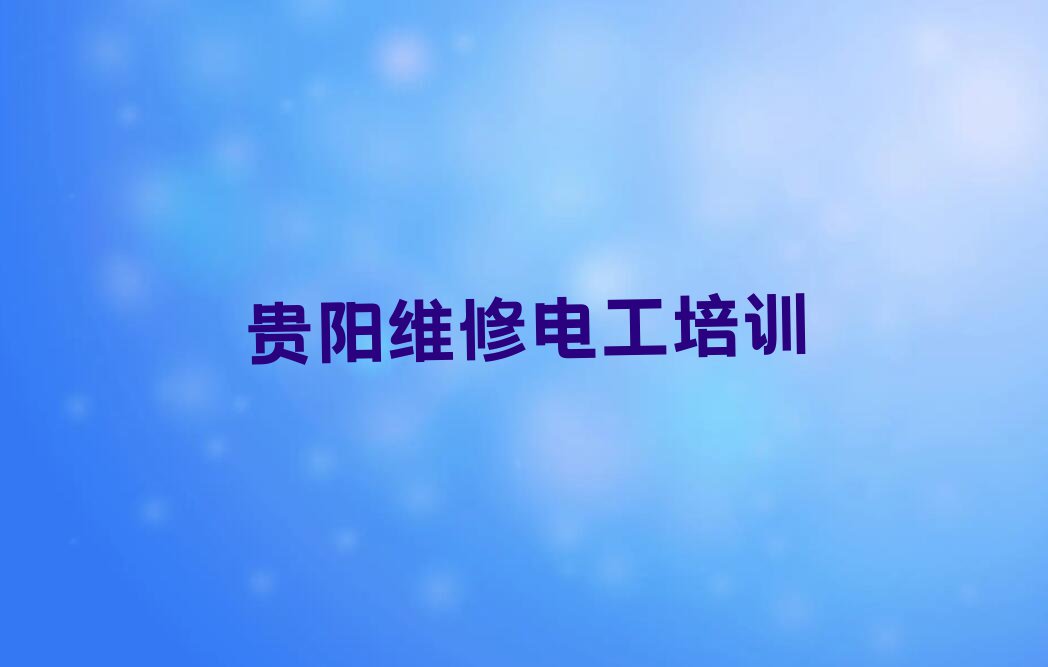 2023云岩区维修电工培训名单排行榜今日推荐