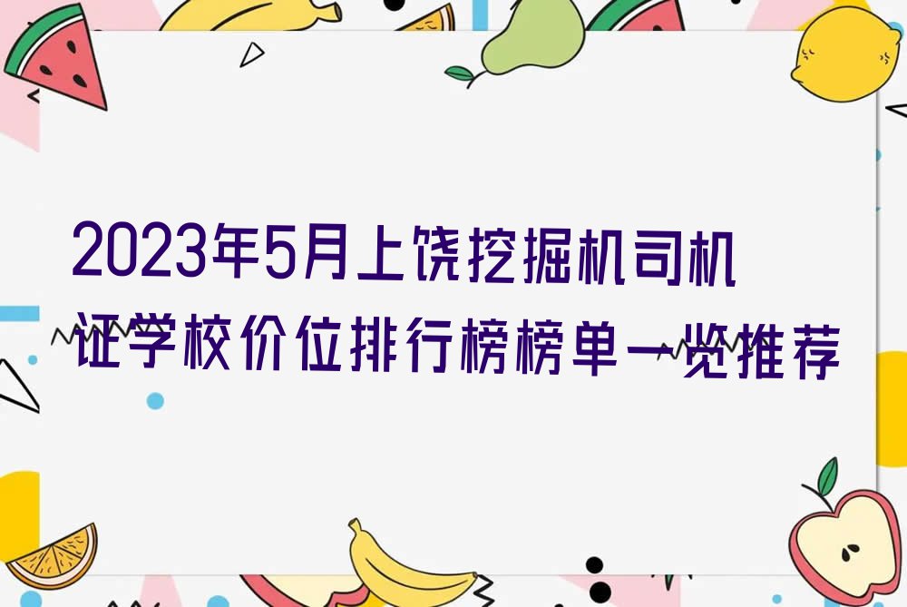 2023年5月上饶挖掘机司机证学校价位排行榜榜单一览推荐