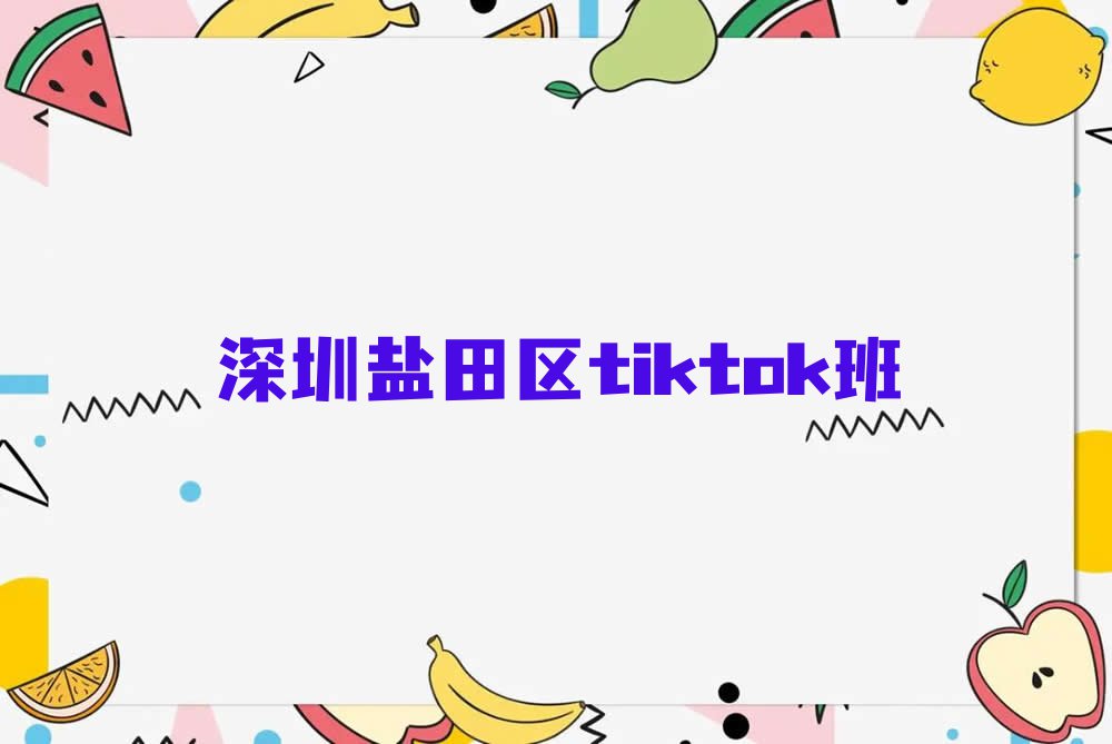 2023深圳梅沙街道tiktok培育班排行榜名单总览公布