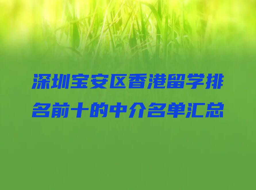 深圳宝安区香港留学排名前十的中介名单汇总